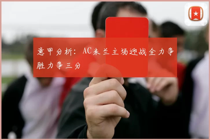 意甲分析：AC米兰主场迎战全力争胜力争三分