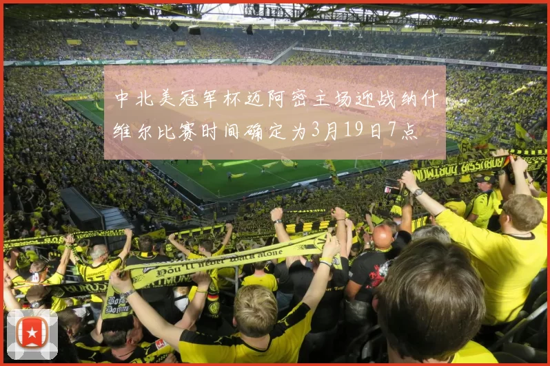 中北美冠军杯迈阿密主场迎战纳什维尔比赛时间确定为3月19日7点
